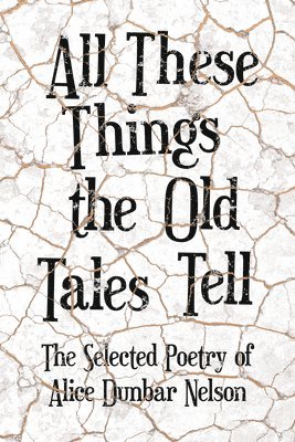 Alice Dunbar Nelson - All These Things the Old Tales Tell - The Selected Poetry of Alice Dunbar Nelson, Häftad