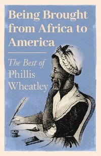 bokomslag Being Brought from Africa to America - The Best of Phillis Wheatley