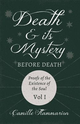 Death and its Mystery - Before Death - Proofs of the Existence of the Soul - Volume I;With Introductory Poems by Emily Dickinson & Percy Bysshe Shelley 1