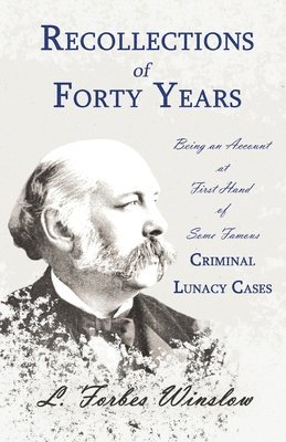 bokomslag Recollections of Forty Years - Being an Account at First Hand of Some Famous Criminal Lunacy Cases;With the Essay 'Spontaneous and Imitative Crime' by Euphemia Vale Blake