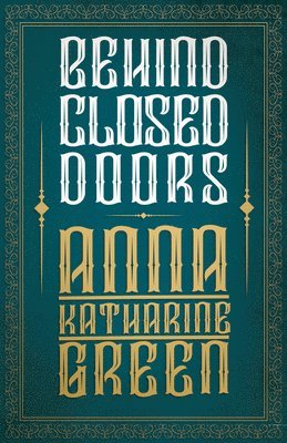 Anna Katharine Green - Behind Closed Doors, Häftad
