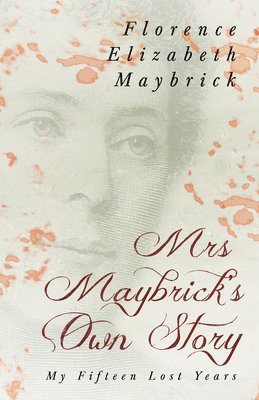 Mrs. Maybrick's Own Story - My Fifteen Lost Years 1