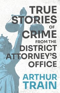 bokomslag True Stories of Crime from the District Attorney's Office