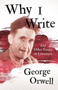 bokomslag Why I Write - And Other Essays on Literature