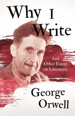 Why I Write - And Other Essays on Literature 1