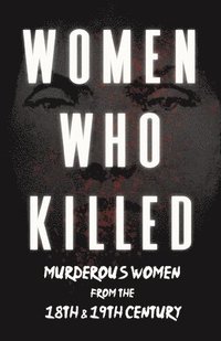 bokomslag Women Who Killed - Murderous Women from the 18th & 19th Century
