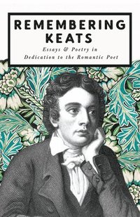 bokomslag Remembering Keats - Essays & Poetry in Dedication to the Romantic Poet