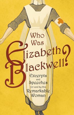 bokomslag Who was Elizabeth Blackwell? - Excerpts and Speeches For and By this Remarkable Woman