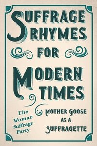 bokomslag Suffrage Rhymes for Modern Times - Mother Goose as a Suffragette; With an Introductory Chapter from Millicent G. Fawcett