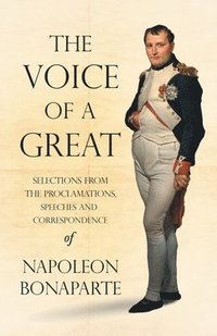 bokomslag The Voice of a Great - Selections from the Proclamations, Speeches and Correspondence of Napoleon Bonaparte