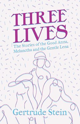 Gertrude Stein - Three Lives - The Stories of the Good Anna, Melanctha and the Gentle Lena, Häftad