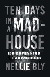 bokomslag Ten Days in a Mad-House;Feigning Insanity in Order to Reveal Asylum Horrors