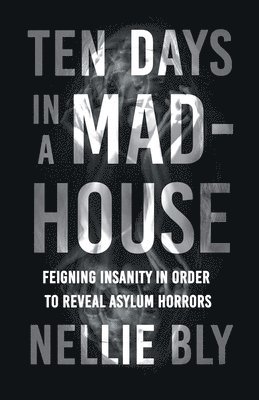 bokomslag Ten Days in a Mad-House;Feigning Insanity in Order to Reveal Asylum Horrors