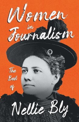 Nellie Bly - Women in Journalism - The Best of Nellie Bly, Häftad