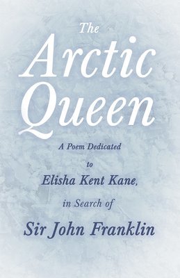 bokomslag Arctic Queen - A Poem Dedicated to Elisha Kent Kane, in Search of Sir John Franklin