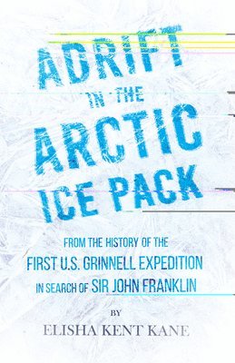 Elisha Kent Kane, Horace Kephart - Adrift in the Arctic Ice Pack - From the History of the First U.S. Grinnell Expedition in Search of Sir John Franklin, Häftad