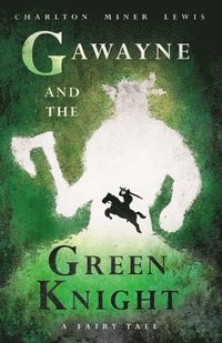 bokomslag Gawayne and the Green Knight - A Fairy Tale;With an Introduction by K. G. T. Webster