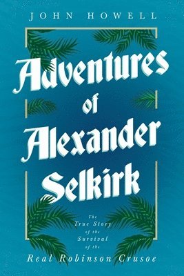 John Howell - Adventures of Alexander Selkirk - The True Story of the Survival of the Real Robinson Crusoe, Häftad