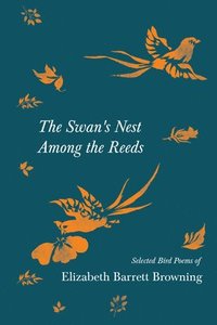 bokomslag The Swan's Nest Among the Reeds - Selected Bird Poems of Elizabeth Barrett Browning
