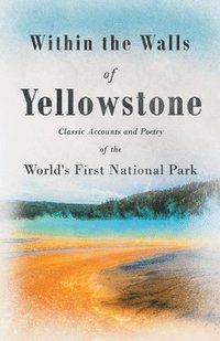 bokomslag Within the Walls of Yellowstone - Classic Accounts and Poetry of the World's First National Park