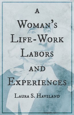 bokomslag A Woman's Life-Work - Labors and Experiences of Laura S. Haviland
