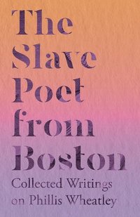 bokomslag Slave Poet from Boston - Collected Writings on Phillis Wheatley