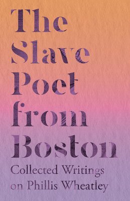 bokomslag Slave Poet from Boston - Collected Writings on Phillis Wheatley