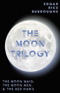 bokomslag Moon Trilogy - The Moon Maid, The Moon Men, & The Red Hawk;All Three Novels in One Volume