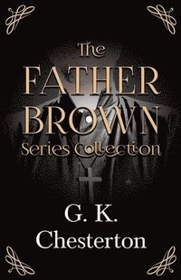 bokomslag Father Brown Series Collection;The Innocence of Father Brown, The Wisdom of Father Brown, The Incredulity of Father Brown, The Secret of Father Brown, & The Scandal of Father Brown