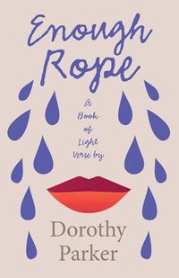 bokomslag Enough Rope - A Book of Light Verse by Dorothy Parker;With the Introductory Essay 'The Jazz Age Literature of the Lost Generation '