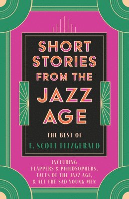 Short Stories from the Jazz Age - The Best of F. Scott Fitzgerald;Including Flappers and Philosophers, Tales of the Jazz Age, & All the Sad Young Men 1