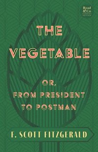 bokomslag Vegetable; Or, from President to Postman (Read & Co. Classics Edition);With the Introductory Essay 'The Jazz Age Literature of the Lost Generation '