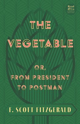 bokomslag Vegetable; Or, from President to Postman (Read & Co. Classics Edition);With the Introductory Essay 'The Jazz Age Literature of the Lost Generation '