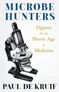 bokomslag Microbe Hunters - Figures from the Heroic Age of Medicine (Read & Co. Science);Including Leeuwenhoek, Spallanzani, Pasteur, Koch, Roux, Behring, Metch