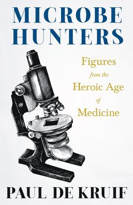 Microbe Hunters - Figures from the Heroic Age of Medicine (Read & Co. Science);Including Leeuwenhoek, Spallanzani, Pasteur, Koch, Roux, Behring, Metch 1