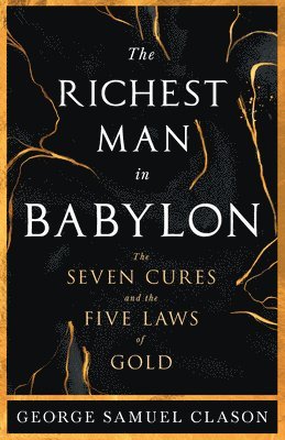George Samuel Clason - The Richest Man in Babylon - The Seven Cures & The Five Laws of Gold;A Guide to Wealth Management, Häftad