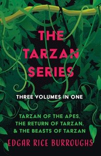bokomslag The Tarzan Series - Three Volumes in One;Tarzan of the Apes, The Return of Tarzan, & The Beasts of Tarzan