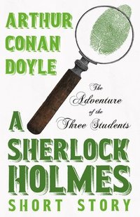 bokomslag The Adventure of the Three Students - A Sherlock Holmes Short Story;With Original Illustrations by Charles R. Macauley