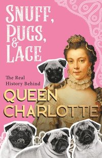 bokomslag Snuff, Pugs, and Lace - The Real History Behind Queen Charlotte