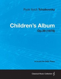 bokomslag Children's Album - A Score for Solo Piano Op.39 (1878)