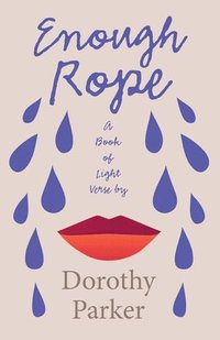 bokomslag Enough Rope - A Book of Light Verse by Dorothy Parker: With the Introductory Essay 'The Jazz Age Literature of the Lost Generation'