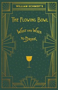 bokomslag William Schmidt's The Flowing Bowl - When and What to Drink