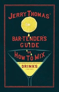 bokomslag Jerry Thomas' The Bar-Tender's Guide; or, How to Mix All Kinds of Plain and Fancy Drinks: A Reprint of the 1887 Edition