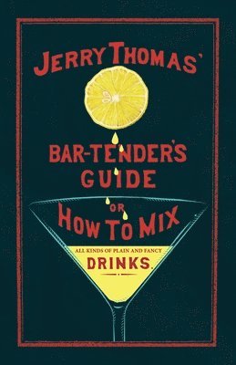 Jerry Thomas - Jerry Thomas' The Bar-Tender's Guide; or, How to Mix All Kinds of Plain and Fancy Drinks: A Reprint of the 1887 Edition, Häftad