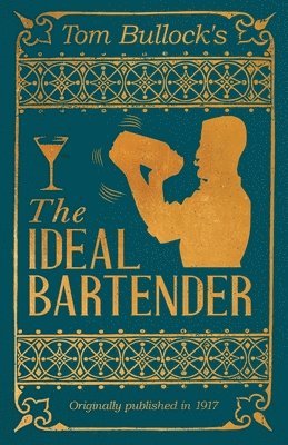 Tom Bullock - Tom Bullock's the Ideal Bartender: A Reprint of the 1917 Edition, Häftad