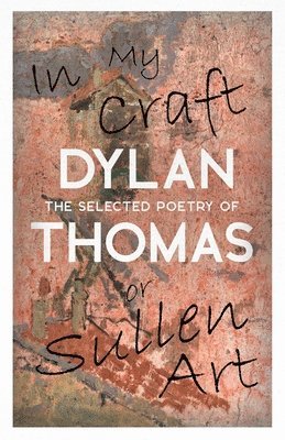 bokomslag In My Craft or Sullen Art - The Selected Poetry of Dylan Thomas
