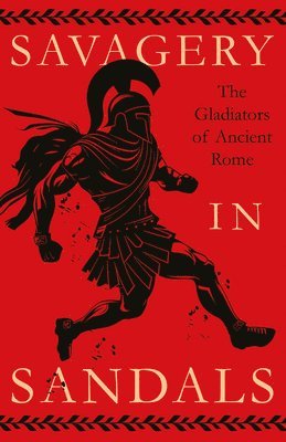 bokomslag Savagery in Sandals: The Gladiators of Ancient Rome