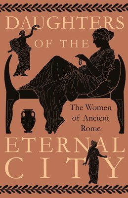 Daughters of the Eternal City: The Women of Ancient Rome 1