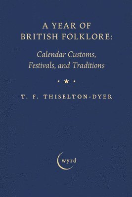 A Year of British Folklore: Calendar Customs, Festivals, and Traditions