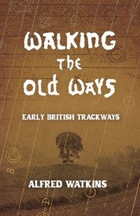 bokomslag Walking the Old Ways: Alfred Watkins' Early British Trackways